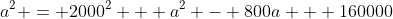 a^2 = 2000^2 + a^2 - 800a + 160000