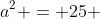 a^2 = 25 ~\implies~ \sqrt{a^2}=\sqrt{25} ~\implies~ |a|=5 ~\implies~ a=\pm5