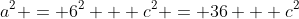 a^2 = 6^2 + c^2 = 36 + c^2