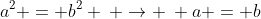 a^2 = b^2 \: \rightarrow \: a = b