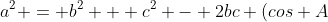 a^2 = b^2 + c^2 - 2bc (cos A)