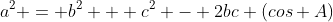 a^2 = b^2 + c^2 - 2bc (cos A)
