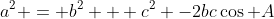a^2 = b^2 + c^2 -2bc\cos A