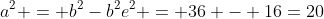 a^2 = b^2-b^2e^2 = 36 - 16=20