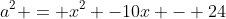 a^2 = x^2 -10x - 24