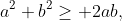 a^2+b^2\ge 2ab,~\text{ equality holds if and only if }a=b=1~.