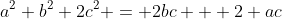a^2+b^2+2c^2 = 2bc + 2 ac
