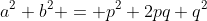 a^2+b^2 = p^2+2pq+q^2