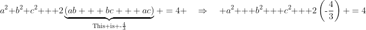 \text{We have: }\;a^2+b^2+c^2 + 2\underbrace{(ab + bc + ac)}_{\text{This is -}\frac{4}{3}} \:=\:4 \quad\Rightarrow\quad a^2 + b^2 + c^2 + 2\left(\text{-}\frac{4}{3}\right) \:=\:4