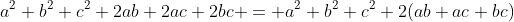 a^2+b^2+c^2+2ab+2ac+2bc = a^2+b^2+c^2+2(ab+ac+bc)