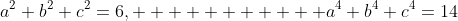 a^2+b^2+c^2=6,           a^4+b^4+c^4=14