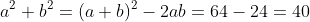 a^2+b^2=(a+b)^2-2ab=64-24=40