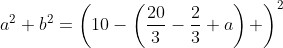 a^2+b^2=\left(10-\left(\frac{20}{3}-\frac23 a\right) \right)^2