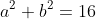 a^2+b^2=16