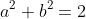 a^2+b^2=2