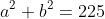 a^2+b^2=225
