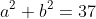 a^2+b^2=37