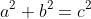 a^2+b^2=c^2~~~\text{Pythagorean theorem}