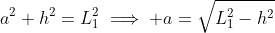 a^2+h^2=L_1^2\implies a=\sqrt{L_1^2-h^2}