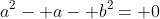 a^2- a- b^2= 0