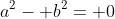 a^2- b^2= 0