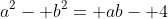 a^2- b^2= ab- 4