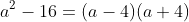 a^2-16=(a-4)(a+4)
