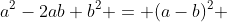 a^2-2ab+b^2 = (a-b)^2 