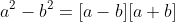 a^2-b^2=[a-b][a+b]