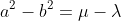 a^2-b^2=\mu-\lambda