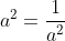 a^2=\frac{1}{a^2}