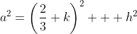 a^2=\left(\dfrac23 k\right)^2 + h^2