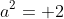 a^2= 2