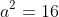a^2=16