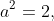 a^2=2,