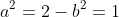 a^2=2-b^2=1