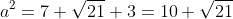 a^2=7+\sqrt{21}+3=10+\sqrt{21}