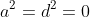 a^2=d^2=0