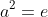 a^2=e