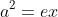 a^2=ex