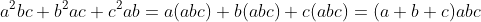 a^2bc+b^2ac+c^2ab=a(abc)+b(abc)+c(abc)=(a+b+c)abc