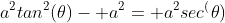 a^2tan^2(\theta)- a^2= a^2sec^(\theta)