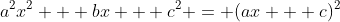 a^2x^2 + bx + c^2 = (ax + c)^2