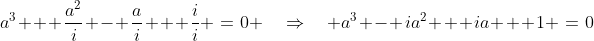 i\!:\;\;a^3 + \frac{a^2}{i} - \frac{a}{i} + \frac{i}{i} \:=\:0 \quad\Rightarrow\quad a^3 - ia^2 + ia + 1 \:=\:0