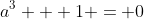 a^3 + 1 = 0