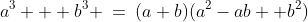 a^3 + b^3 \:=\:(a+b)(a^2-ab +b^2)