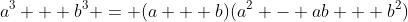 a^3 + b^3 = (a + b)(a^2 - ab + b^2)