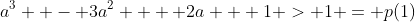 a^3  - 3a^2  + 2a + 1 > 1 = p(1)