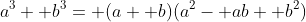 a^3+ b^3= (a+ b)(a^2- ab+ b^2)