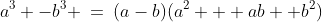 a^3 -b^3 \:=\:(a-b)(a^2 + ab +b^2)